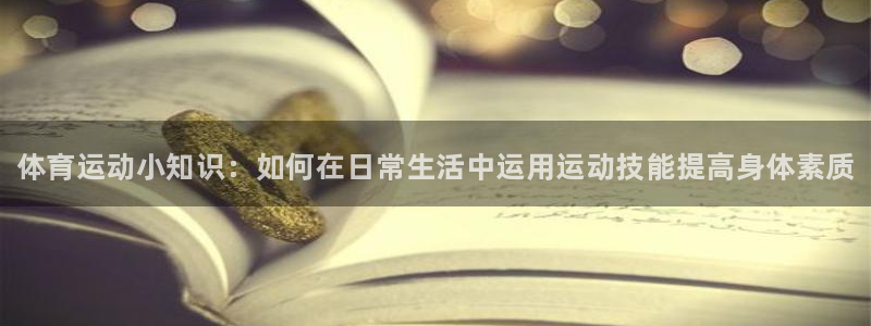必发官网下载娱乐：体育运动小知识：如何在日常生活中运