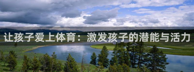 必发官方正版app集团简介：让孩子爱上体育：激发孩子