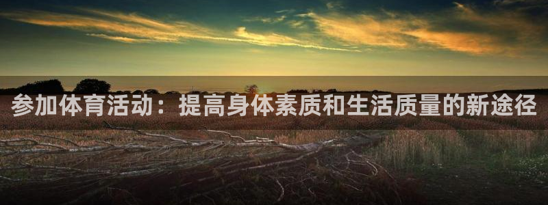 必发官网下载官方客服电话：参加体育活动：提高身体素质