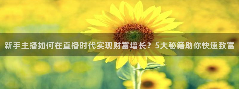 nba直播蜘蛛：新手主播如何在直播时代实现财富增长？5大秘籍助你快速致富