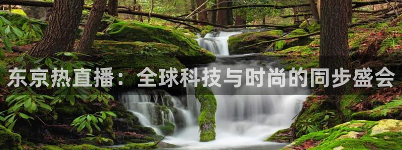 nba在线直播免费观看直播蜘蛛直播：东京热直播：全球科技与时尚的同步盛会